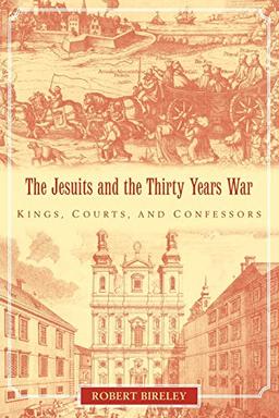 The Jesuits and the Thirty Years War: Kings, Courts, and Confessors