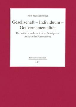 Gesellschaft - Individuum - Gouvernementalität: Theoretische und empirische Beiträge zur Analyse der Postmoderne