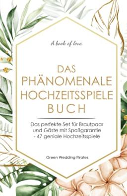 Das phänomenale Hochzeitsspiele Buch: Das perfekte Set für Brautpaar und Gäste mit Spaßgarantie - 47 geniale Hochzeitsspiele