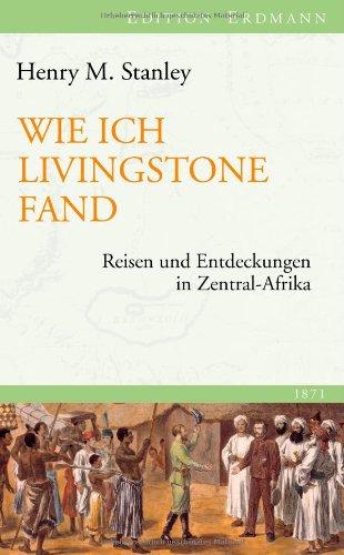 Wie ich Livingstone fand: Reisen und Entdeckungen in Zentral-Afrika