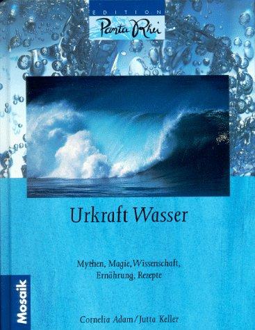 Urkraft Wasser. Mythen, Magie, Wissenschaft, Ernährung, Rezepte