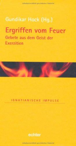 Ergriffen vom Feuer: Gebete aus dem Geist der Exerzitien