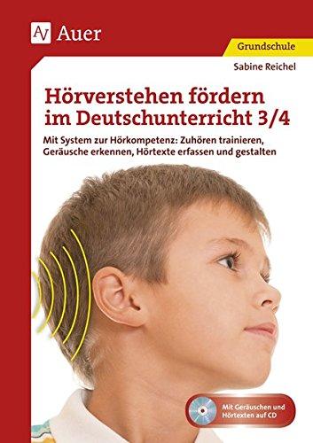 Hörverstehen fördern im Deutschunterricht 3-4: Mit System zur Hörkompetenz: Zuhören trainieren, G eräusche erkennen, Hörtexte erfassen und gestalten (3. und 4. Klasse)