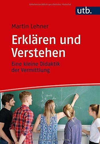 Erklären und Verstehen: Eine kleine Didaktik der Vermittlung