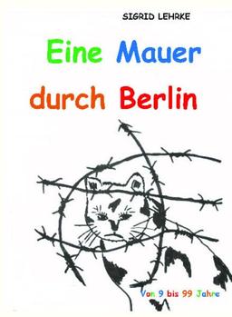 Eine Mauer durch Berlin: Von 9 bis 99 Jahre