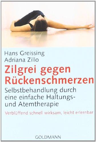 Zilgrei gegen Rückenschmerzen: Selbstbehandlung durch eine einfache Haltungs- und Atemtherapie - Verblüffend schnell wirksam, leicht erlernbar