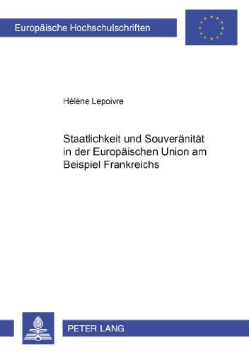 Staatlichkeit und Souveränität in der Europäischen Union am Beispiel Frankreichs (Europäische Hochschulschriften / European University Studies / Publications Universitaires Européennes)