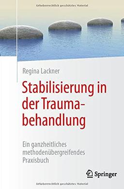 Stabilisierung in der Traumabehandlung: Ein ganzheitliches methodenübergreifendes Praxisbuch