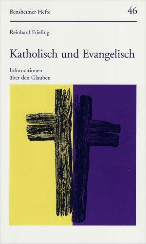 Katholisch und Evangelisch. Informationen über den Glauben (Bensheimer Hefte)