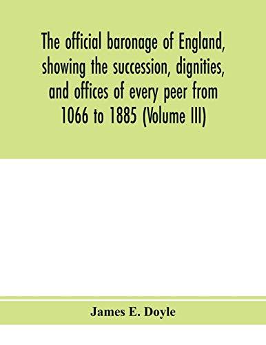 The official baronage of England, showing the succession, dignities, and offices of every peer from 1066 to 1885 (Volume III)