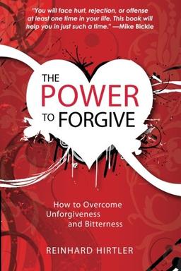 The Power to Forgive: How to Overcome Unforgiveness and Bitterness