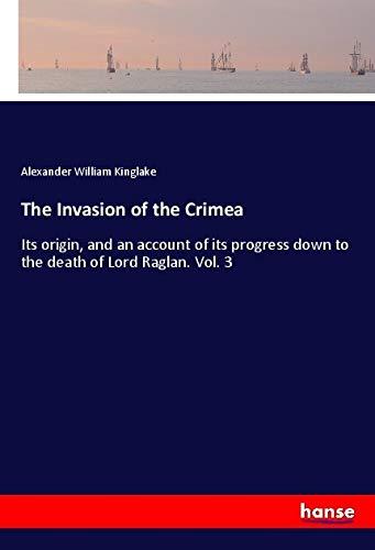 The Invasion of the Crimea: Its origin, and an account of its progress down to the death of Lord Raglan. Vol. 3