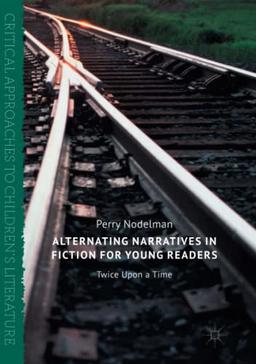 Alternating Narratives in Fiction for Young Readers: Twice Upon a Time (Critical Approaches to Children's Literature)