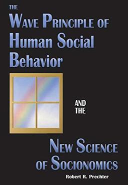 The Wave Principle of Human Social Behavior and the New Science of Socionomics (Science of History and Social Prediction, Band 1)