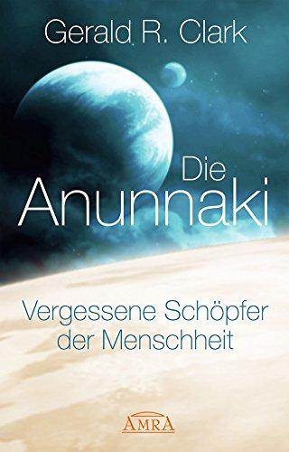 DIE ANUNNAKI. Vergessene Schöpfer der Menschheit