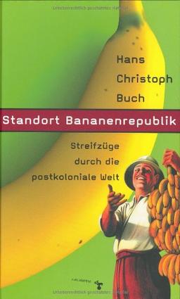 Standort Bananenrepublik. Streifzüge durch die postkoloniale Welt