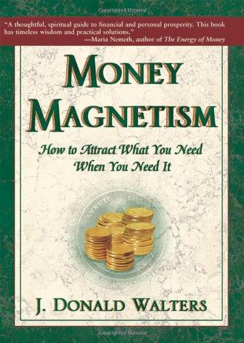 Money Magnetism: How to Attract What You Need When You Need It