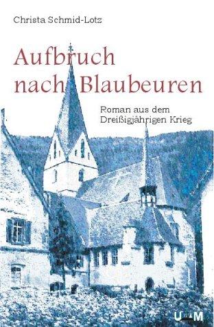 Aufbruch nach Blaubeuren. Roman aus dem Dreißigjährigen Krieg.