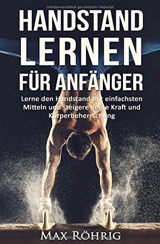 Handstand lernen für Anfänger: Lerne den Handstand mit einfachsten Mitteln und steigere deine Kraft und Körperbeherrschung.