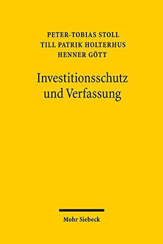 Investitionsschutz und Verfassung: Völkerrechtliche Investitionsschutzverträge aus der Perspektive des deutschen und europäischen Verfassungsrechts