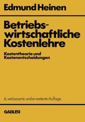 Betriebswirtschaftliche Kostenlehre: Kostentheorie und Kostenentscheidungen