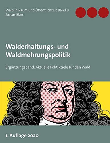 Walderhaltungs- und Waldmehrungspolitik - Ergänzungsband: Aktuelle Politikziele für den Wald (Wald in Raum und Öffentlichkeit, Band 8)