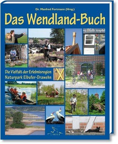 Das Wendland-Buch. Die Vielfalt der Erlebnisregion Naturpark Elbufer-Drawehn