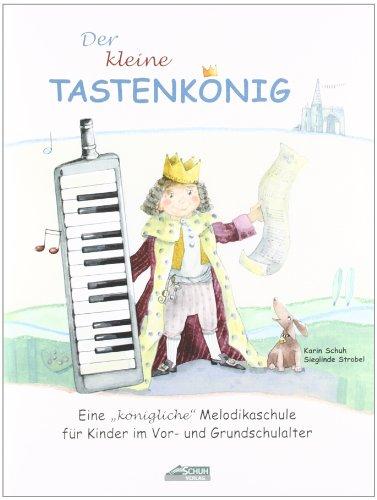 Der kleine Tastenkönig: Eine "königliche" Melodikaschule für Kinder im Vor- und Grundschulalter