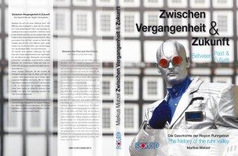 Zwischen Vergangenheit & Zukunft / Between Past & Future: Die Geschichte der Region Ruhrgebiet / The history of the ruhr valley