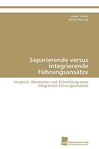 Separierende versus integrierende Führungsansätze: Vergleich, Konzeption und Entwicklung eines integrativen Führungsansatzes