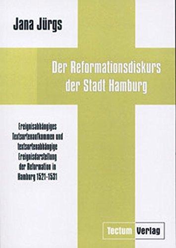 Der Reformationsdiskurs der Stadt Hamburg: Ereignisabhängiges Textsortenaufkommen und textsortenabhängige Ereignisdarstellung der Reformation in Hamburg 1521-1531