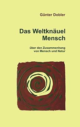 Das Weltknäuel Mensch: Über den Zusammenhang von Mensch und Natur