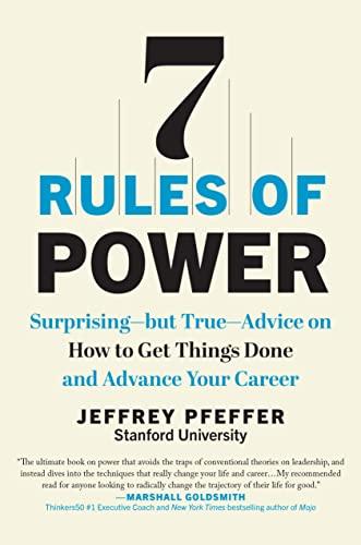 7 Rules of Power: Surprising--but True--advice on How to Get Things Done and Advance Your Career