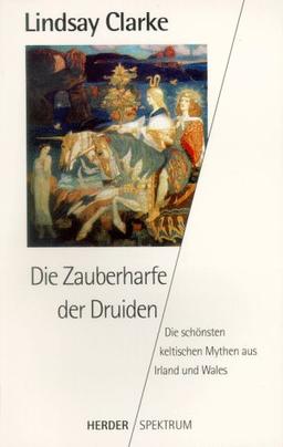 Die Zauberharfe der Druiden. Die schönsten keltischen Mythen aus Irland und Wales.