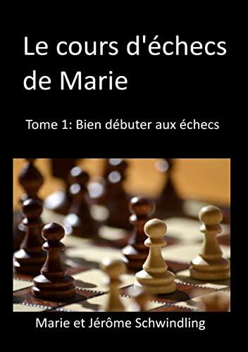 Le cours d'échecs de Marie : Tome1 : Bien débuter aux échecs