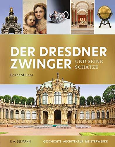 Der Dresdner Zwinger und seine Schätze: Geschichte. Architektur. Meisterwerke