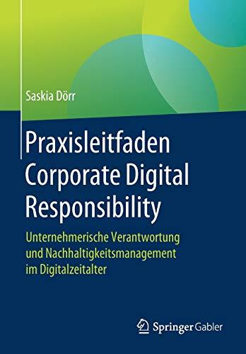 Praxisleitfaden Corporate Digital Responsibility: Unternehmerische Verantwortung und Nachhaltigkeitsmanagement im Digitalzeitalter