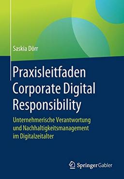 Praxisleitfaden Corporate Digital Responsibility: Unternehmerische Verantwortung und Nachhaltigkeitsmanagement im Digitalzeitalter