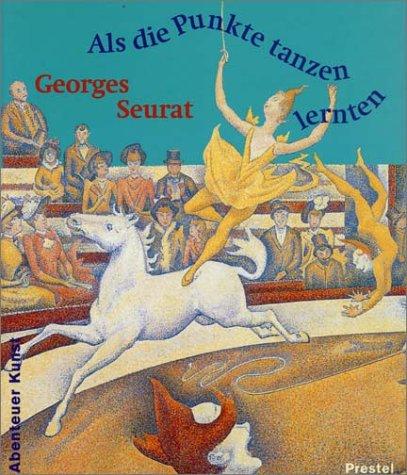 Als die Punkte tanzen lernten. Georges Seurat