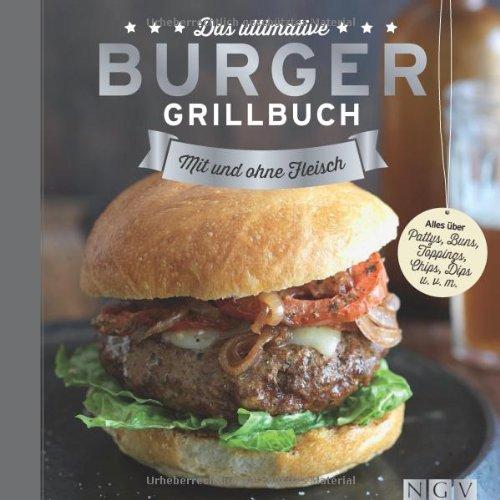 Das ultimative Burger-Grillbuch: Mit und ohne Fleisch