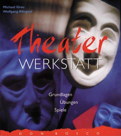 Theater- Werkstatt. Grundlagen, Übungen, Spiele