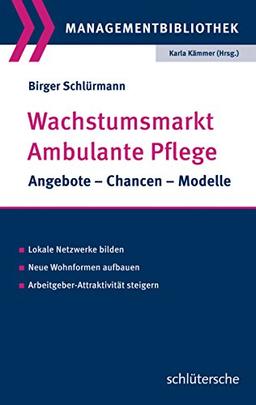 Wachstumsmarkt Ambulante Pflege: Angebote, Chancen, Modelle, Lokale Netzwerke bilden, Neue Wohnformen aufbauen, Arbeitgeber-Attraktivität steigern.