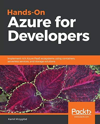 Hands-On Azure for Developers: Implement rich Azure PaaS ecosystems using containers, serverless services, and storage solutions (English Edition)