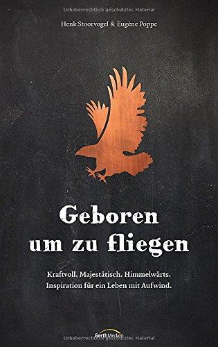 Geboren um zu fliegen: Kraftvoll. Majestätisch. Himmelwärts. Inspiration für ein Leben mit Aufwind.