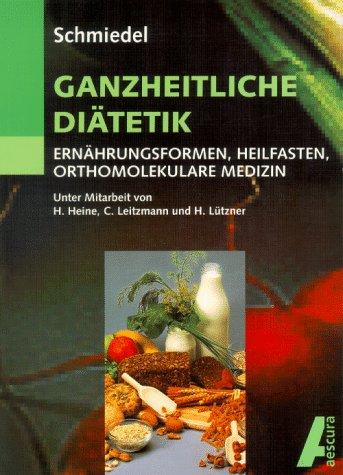 Ganzheitliche Diätetik. Ernährungsformen, Heilfasten, Orthomolekulare Medizin