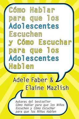 Cómo Hablar para que los Adolescentes Escuchen y Cómo Escuchar para que los Adol: y Cómo Escuchar para que los Adolocentes Hablan