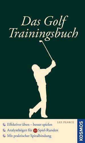 Das Golf-Trainingsbuch: Das eigene Spiel analysieren, effektiver üben, besser scoren