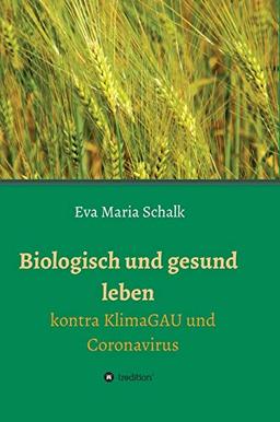 Biologisch und gesund leben: Kontra KlimaGAU und Coronavirus