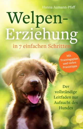 Welpen-Erziehung in 7 einfachen Schritten: Der vollständige Leitfaden zur Aufzucht des Hundes