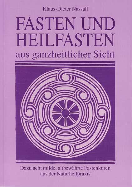 Fasten und Heilfasten aus ganzheitlicher Sicht: Dazu acht milde, altbewährte Fastenkuren aus der Naturheilpraxis